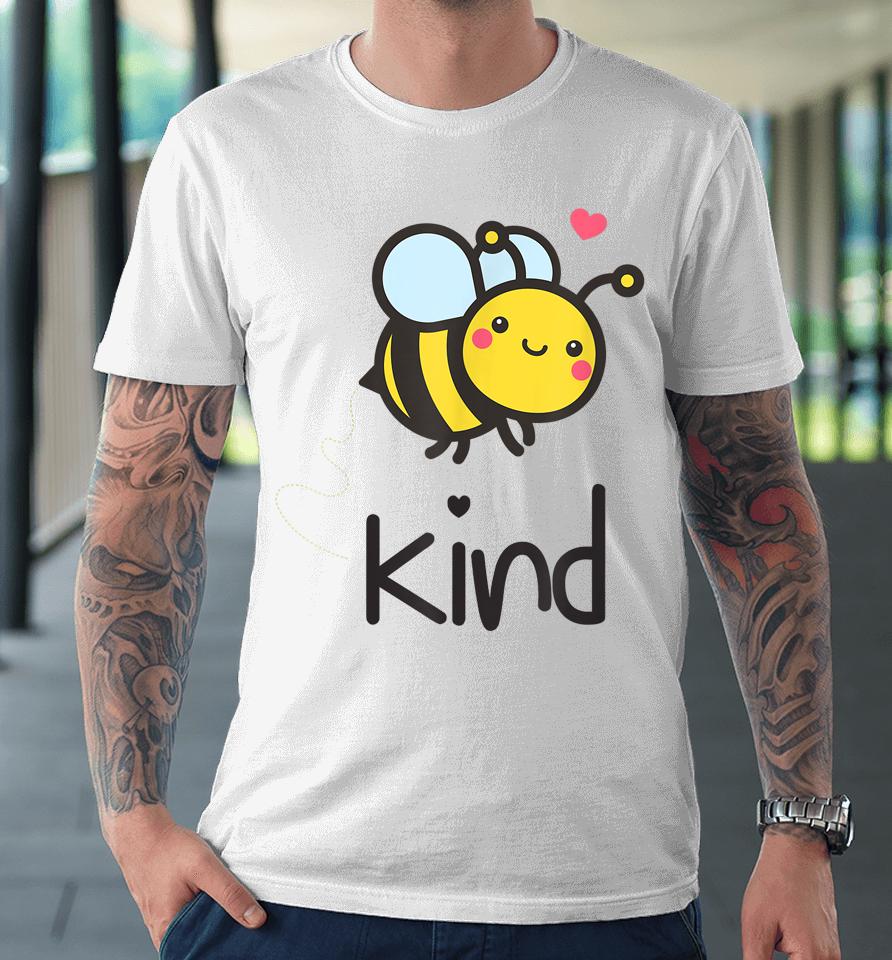 Bee Kind Bumble Bee Anti Bullying Teacher Kindness Matters Premium T-Shirt
