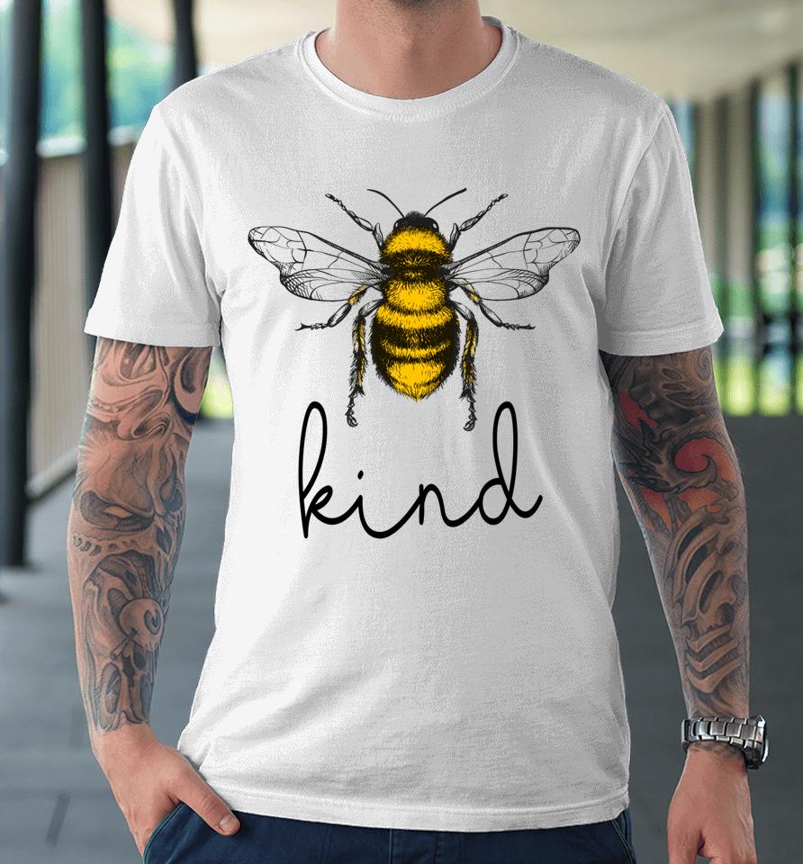 Bee Kind Cute Bee Feminist Bee Puns Kindness Bee Lover Premium T-Shirt
