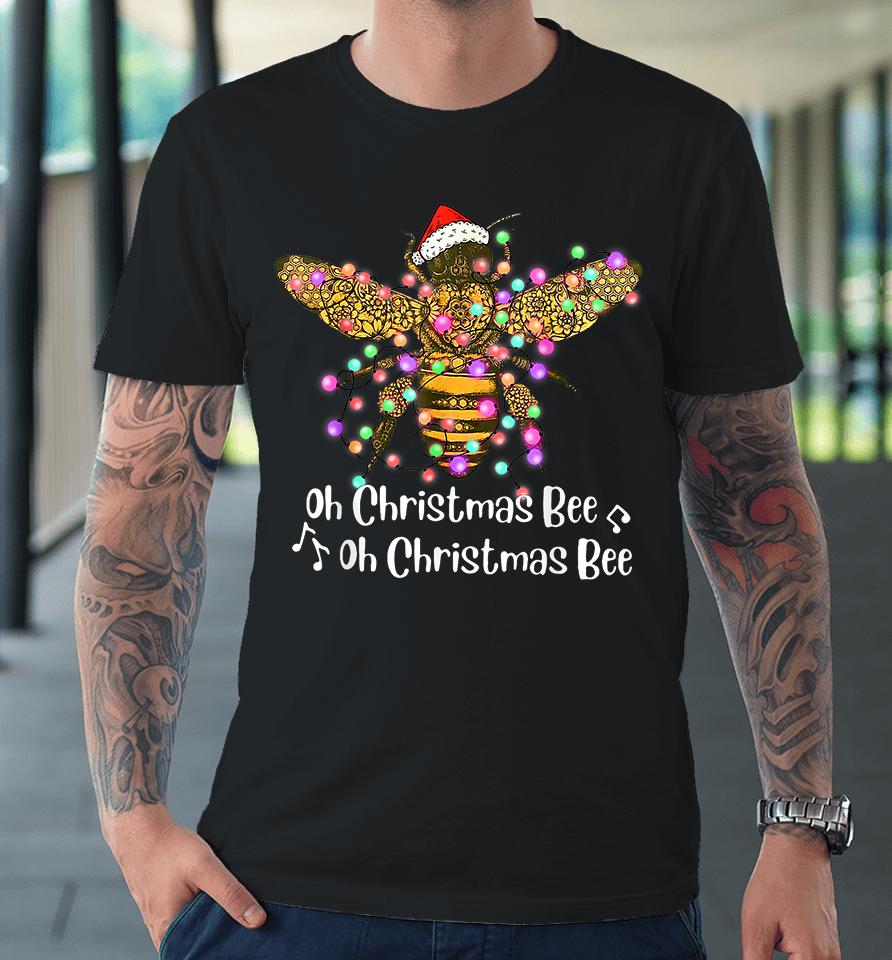 Bee Santa Oh Christmas Bee Oh Christmas Bee Premium T-Shirt