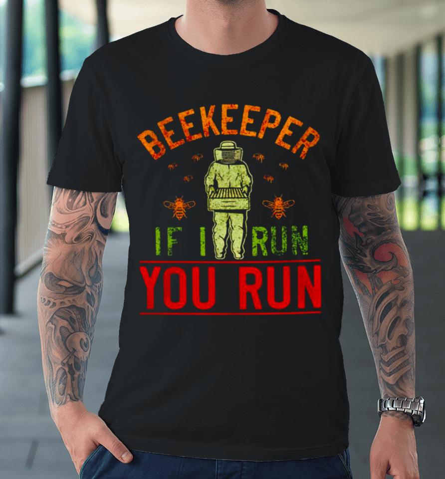 Beekeeper If I Run You Run Premium T-Shirt