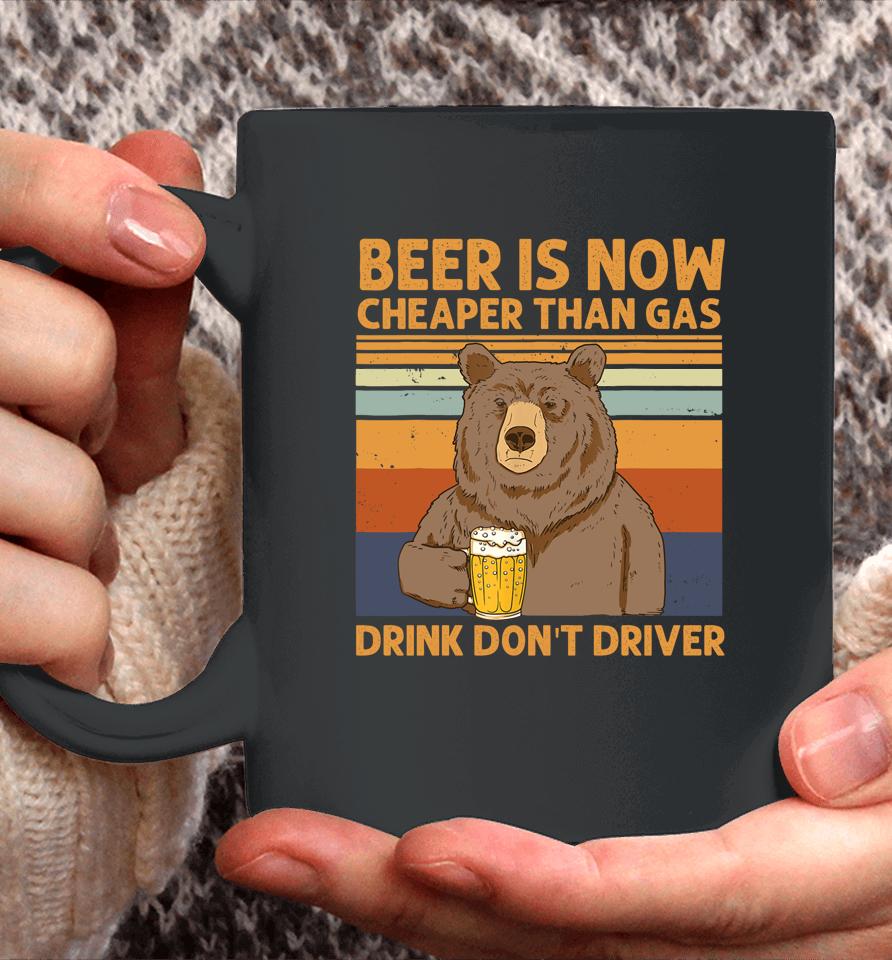 Beer Is Now Cheaper Than Gas Drink Don't Driver Bear Lover Coffee Mug