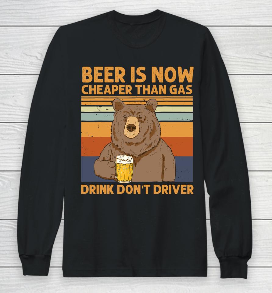 Beer Is Now Cheaper Than Gas Drink Don't Driver Bear Lover Long Sleeve T-Shirt