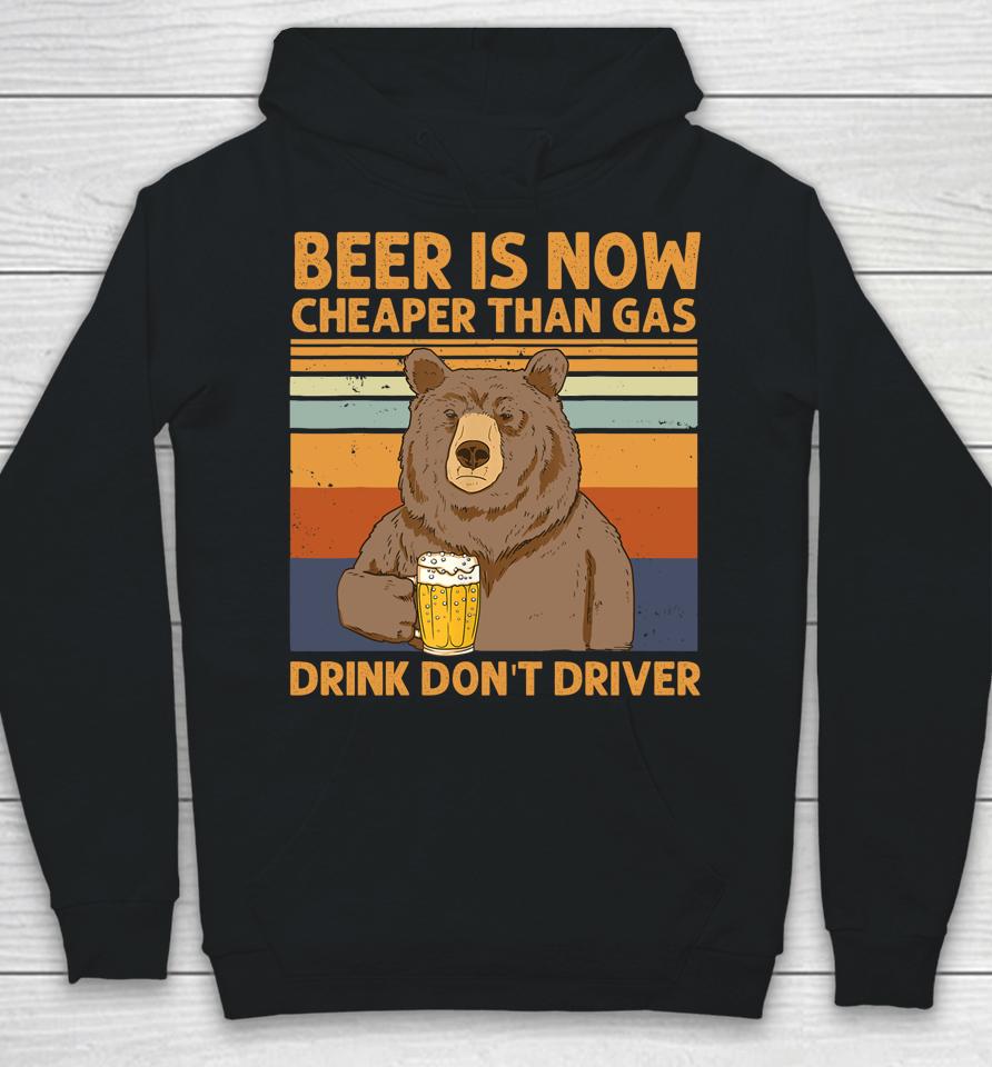 Beer Is Now Cheaper Than Gas Drink Don't Driver Bear Lover Hoodie
