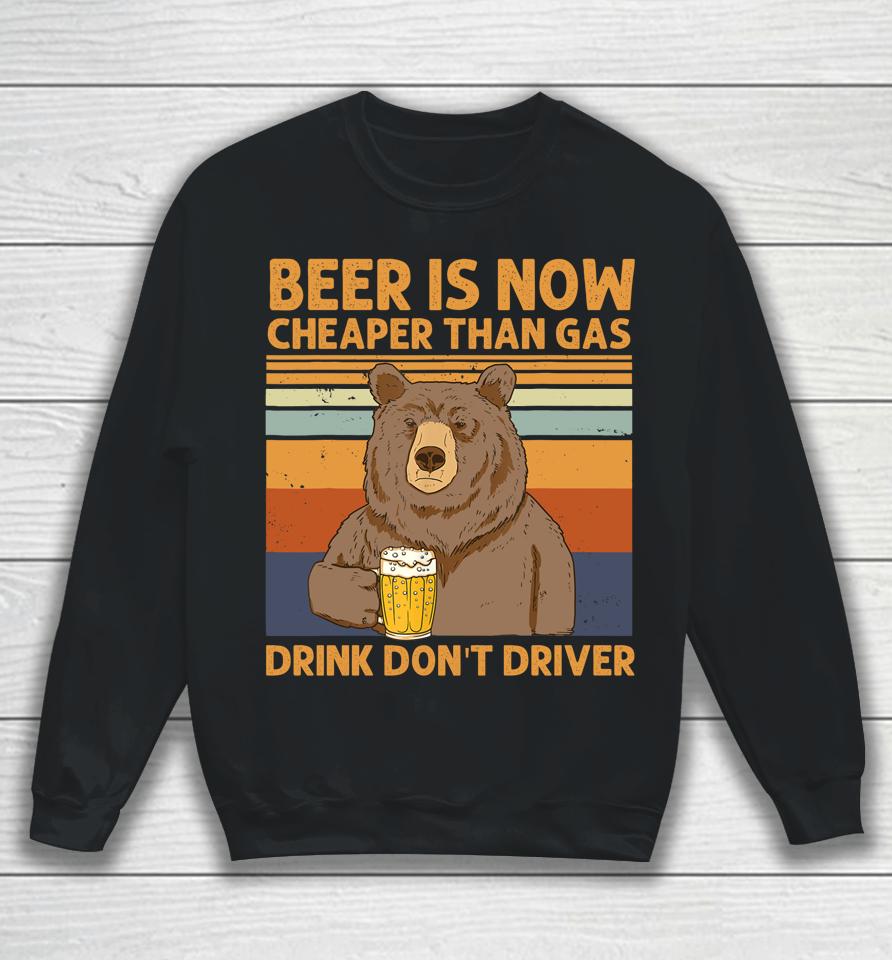 Beer Is Now Cheaper Than Gas Drink Don't Driver Bear Lover Sweatshirt