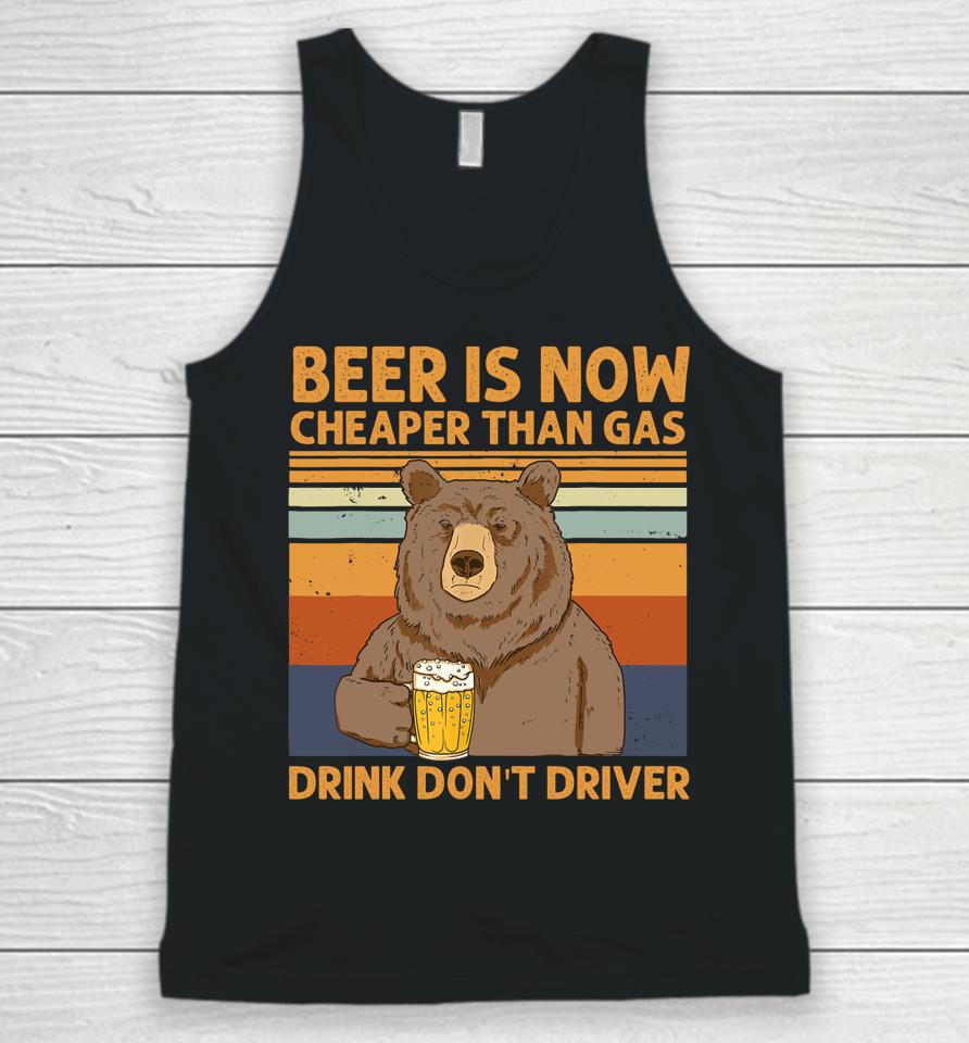 Beer Is Now Cheaper Than Gas Drink Don't Driver Bear Lover Unisex Tank Top