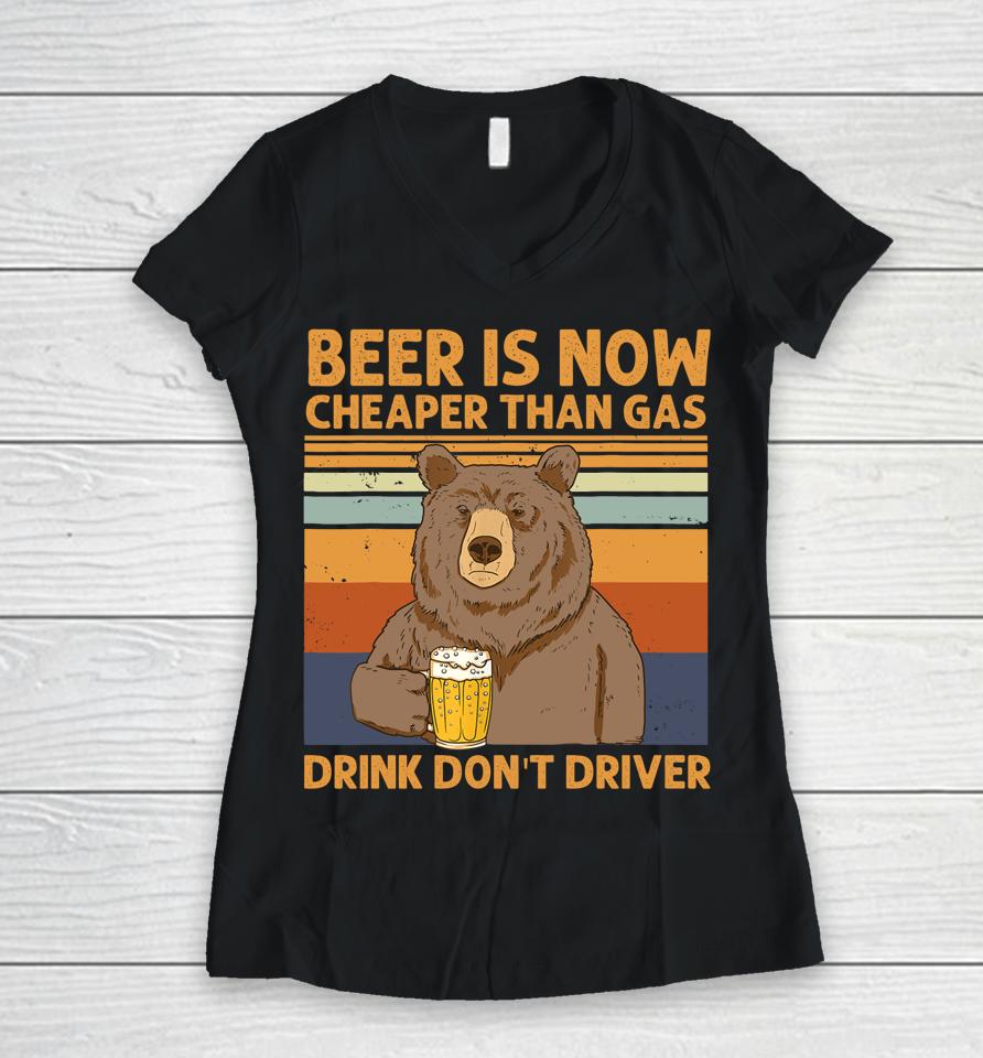 Beer Is Now Cheaper Than Gas Drink Don't Driver Bear Lover Women V-Neck T-Shirt