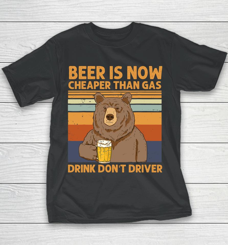 Beer Is Now Cheaper Than Gas Drink Don't Driver Bear Lover Youth T-Shirt