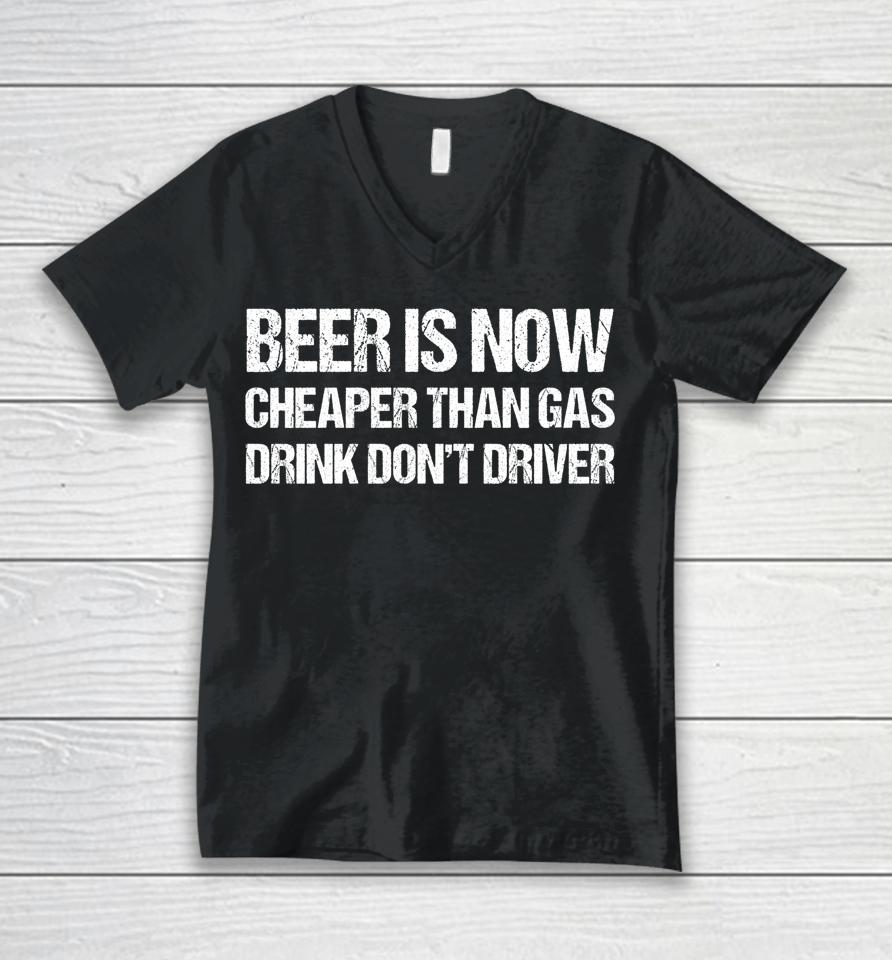 Beer Is Now Cheaper Than Gas Drink Don't Driver Funny Unisex V-Neck T-Shirt