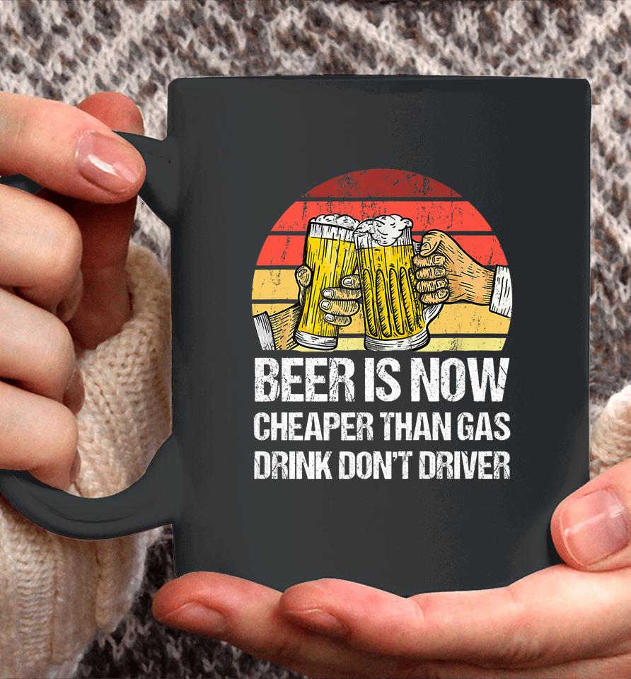 Beer Is Now Cheaper Than Gas Drink Don't Driver Funny Coffee Mug