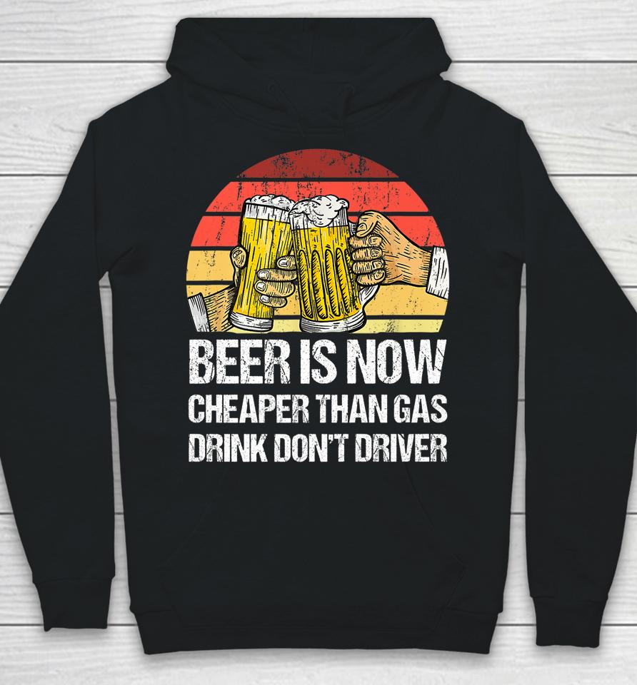 Beer Is Now Cheaper Than Gas Drink Don't Driver Funny Hoodie