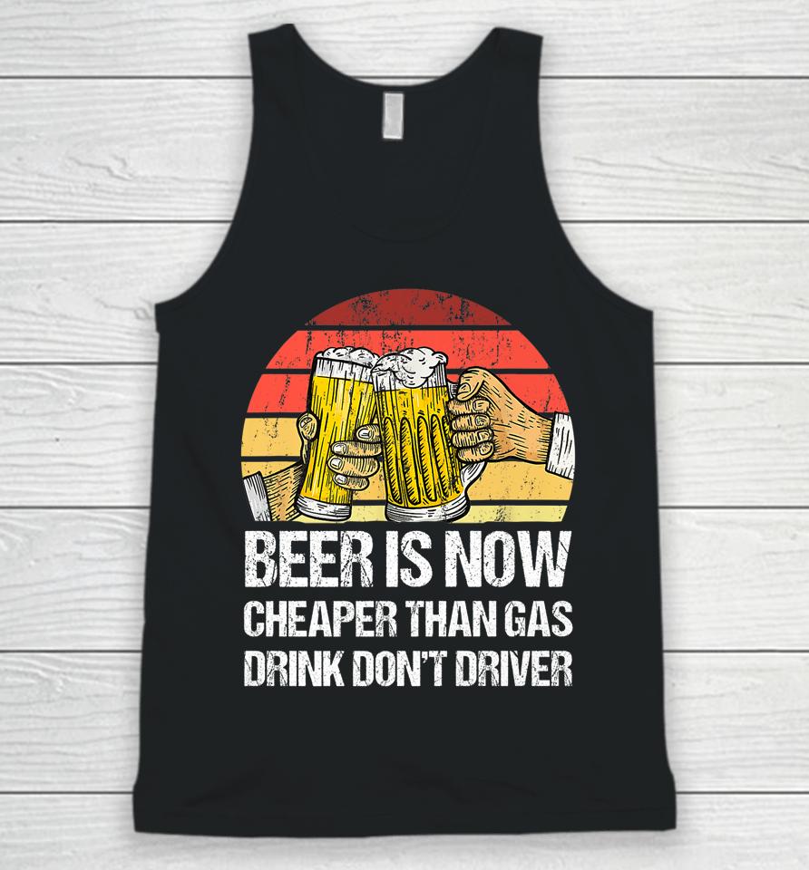 Beer Is Now Cheaper Than Gas Drink Don't Driver Funny Unisex Tank Top