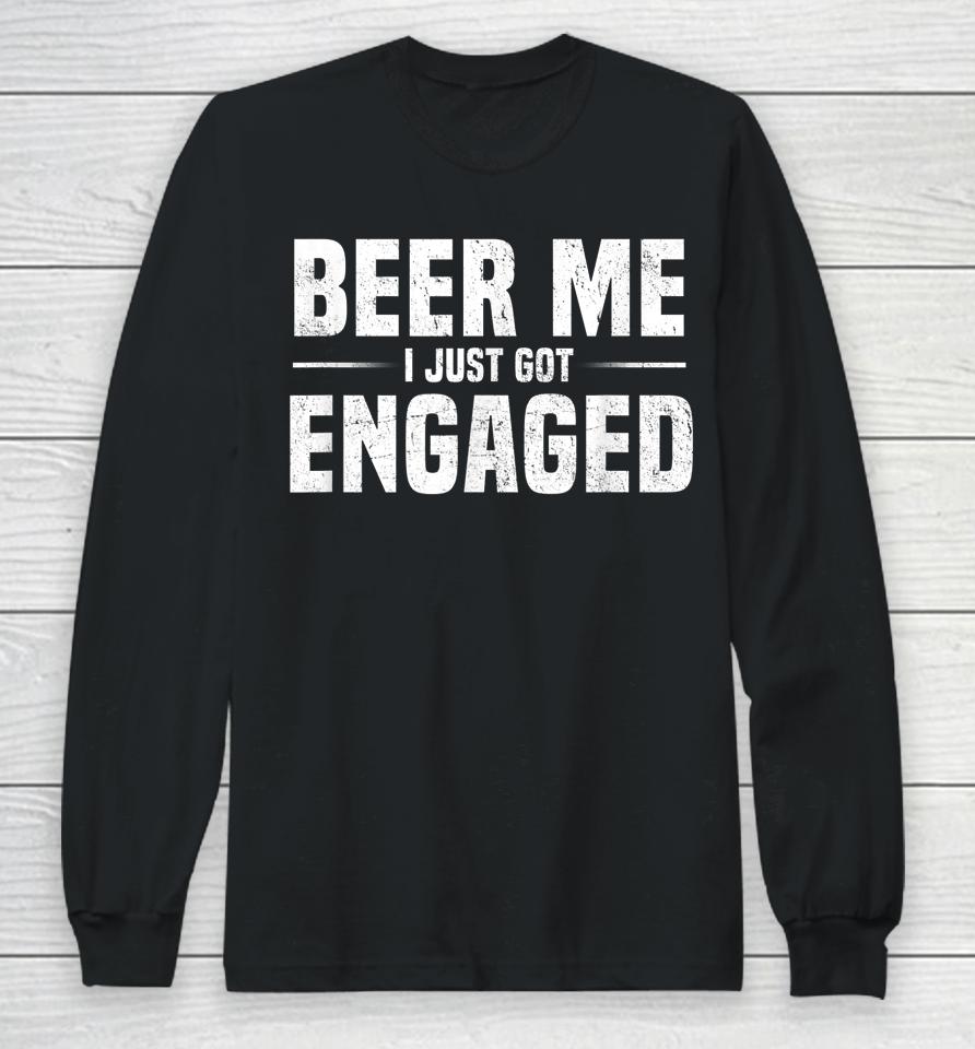 Beer Me I Just Got Engaged Funny Long Sleeve T-Shirt