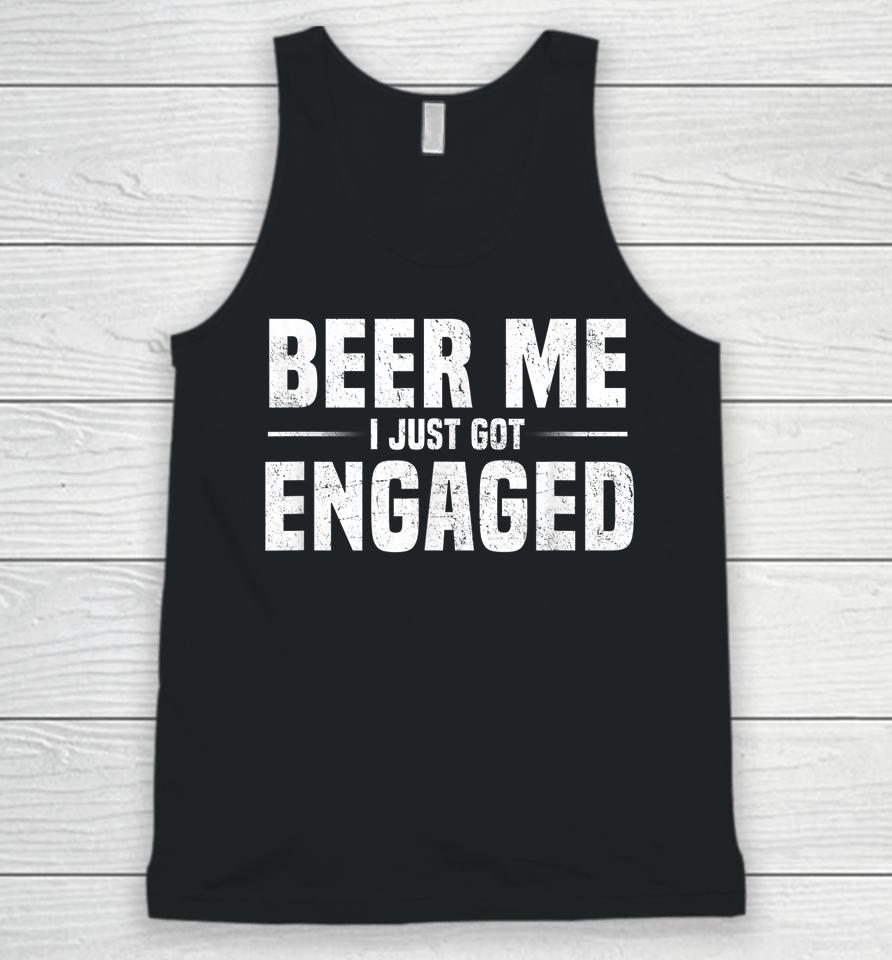 Beer Me I Just Got Engaged Funny Unisex Tank Top