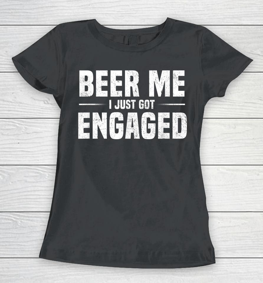 Beer Me I Just Got Engaged Funny Women T-Shirt