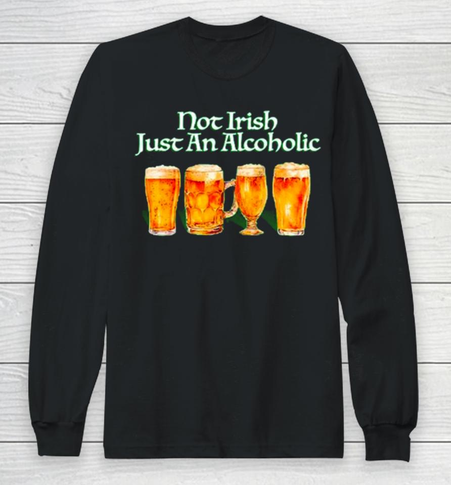 Beer Not Irish Just An Alcoholic Long Sleeve T-Shirt