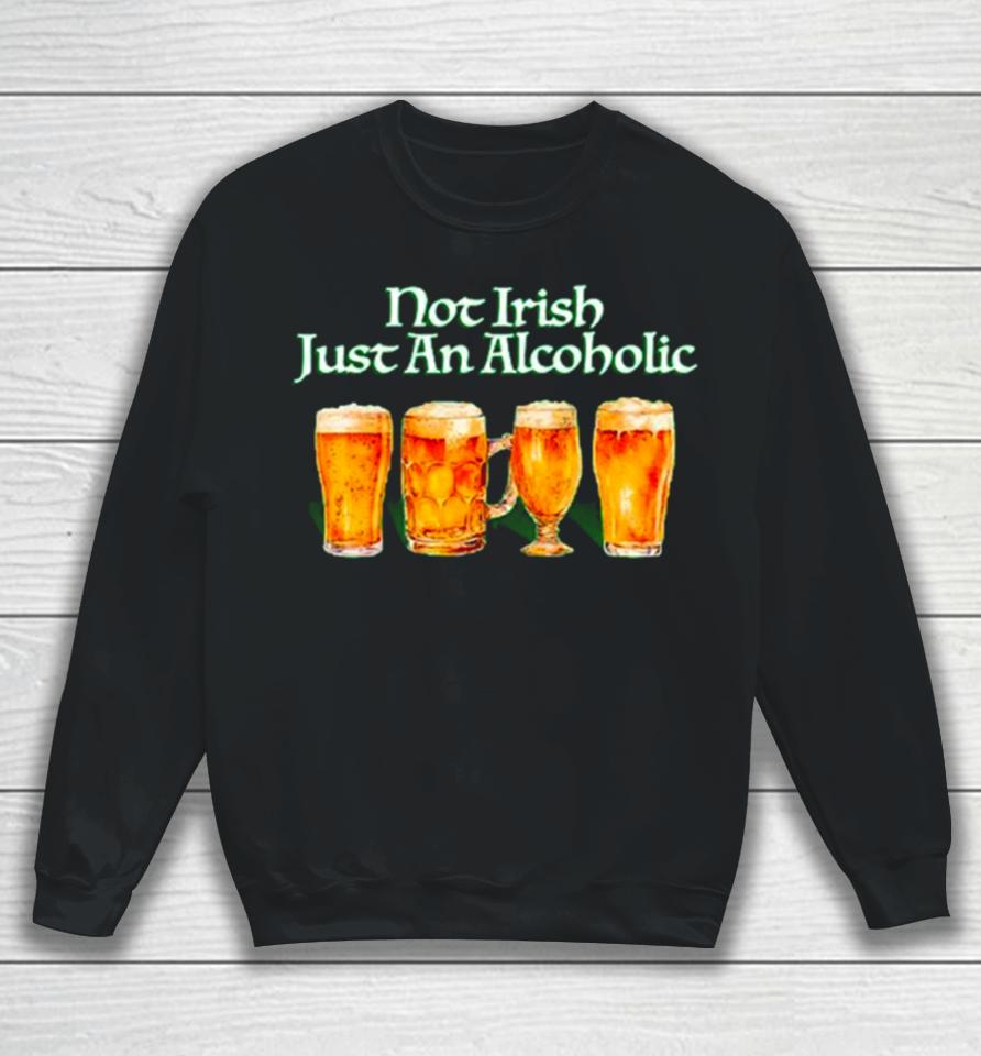 Beer Not Irish Just An Alcoholic Sweatshirt