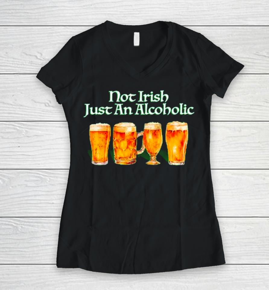 Beer Not Irish Just An Alcoholic Women V-Neck T-Shirt