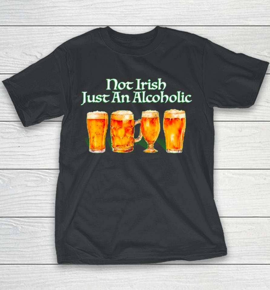 Beer Not Irish Just An Alcoholic Youth T-Shirt