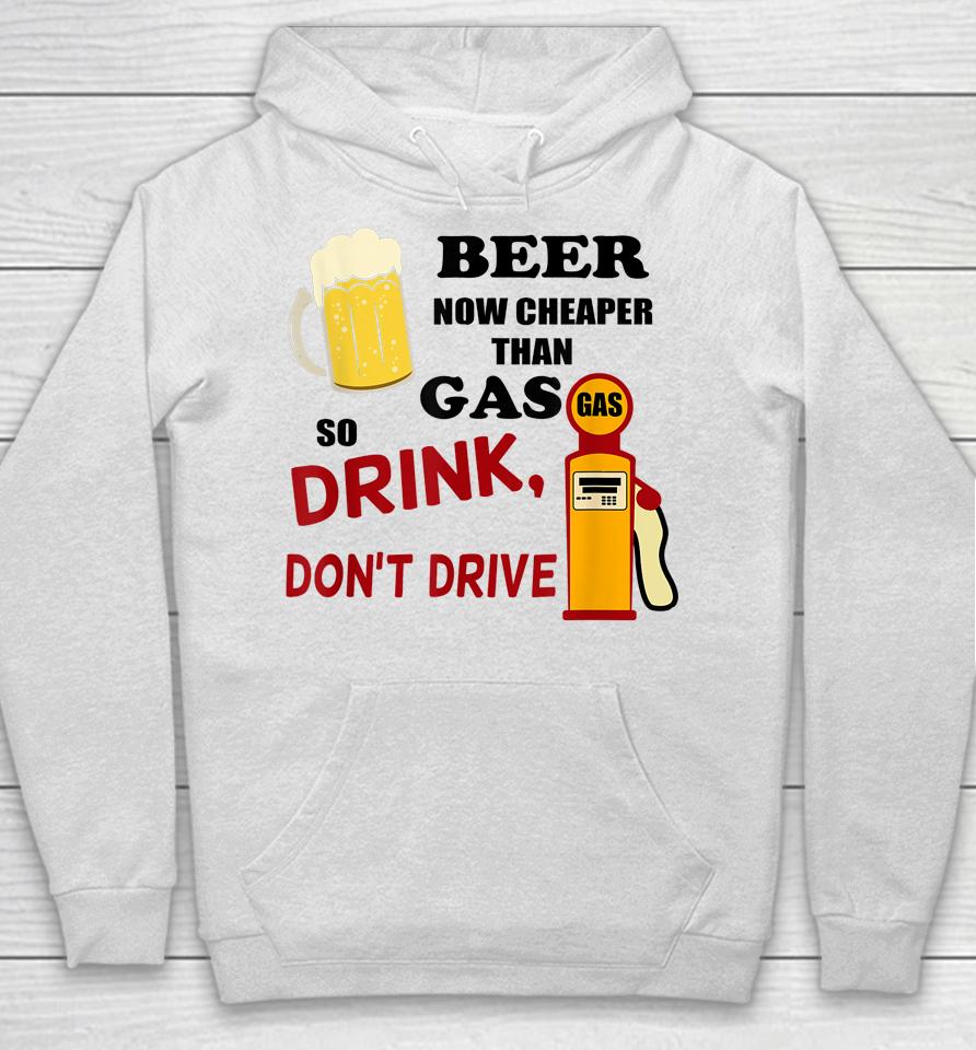 Beer Now Cheaper Than Gas Drink Don't Drive Hoodie