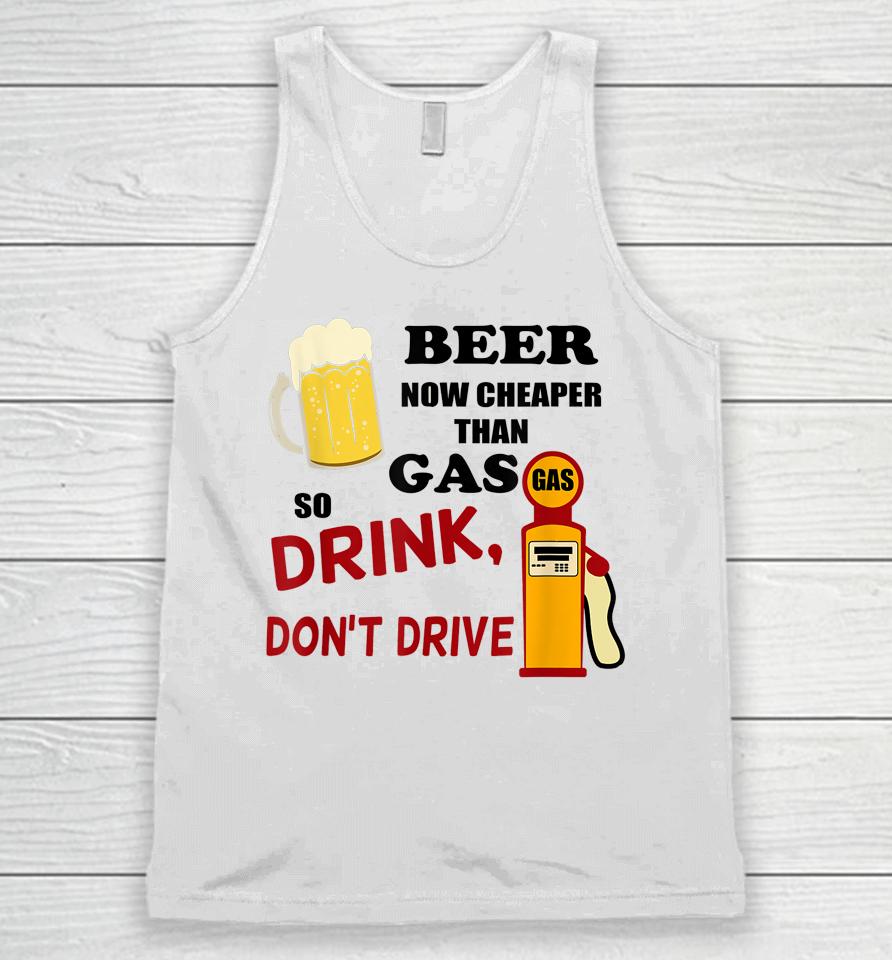 Beer Now Cheaper Than Gas Drink Don't Drive Unisex Tank Top