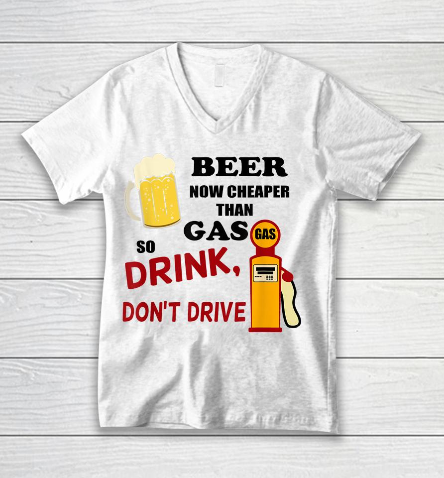 Beer Now Cheaper Than Gas Drink Don't Drive Unisex V-Neck T-Shirt