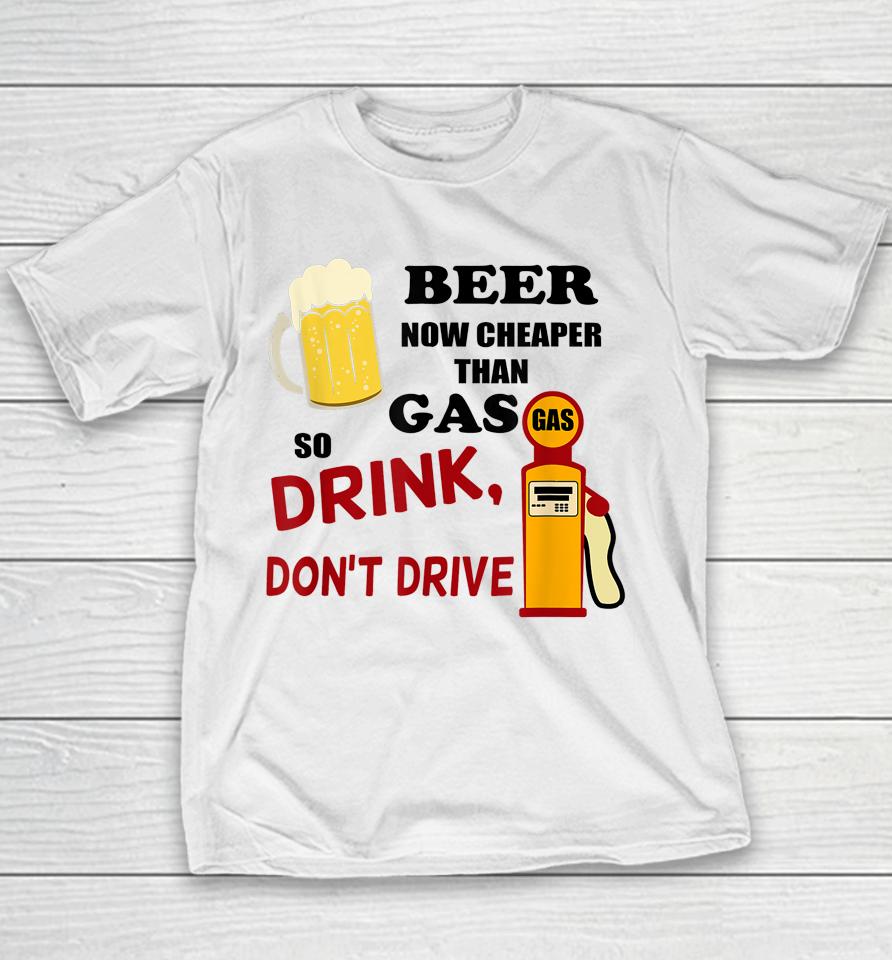 Beer Now Cheaper Than Gas Drink Don't Drive Youth T-Shirt