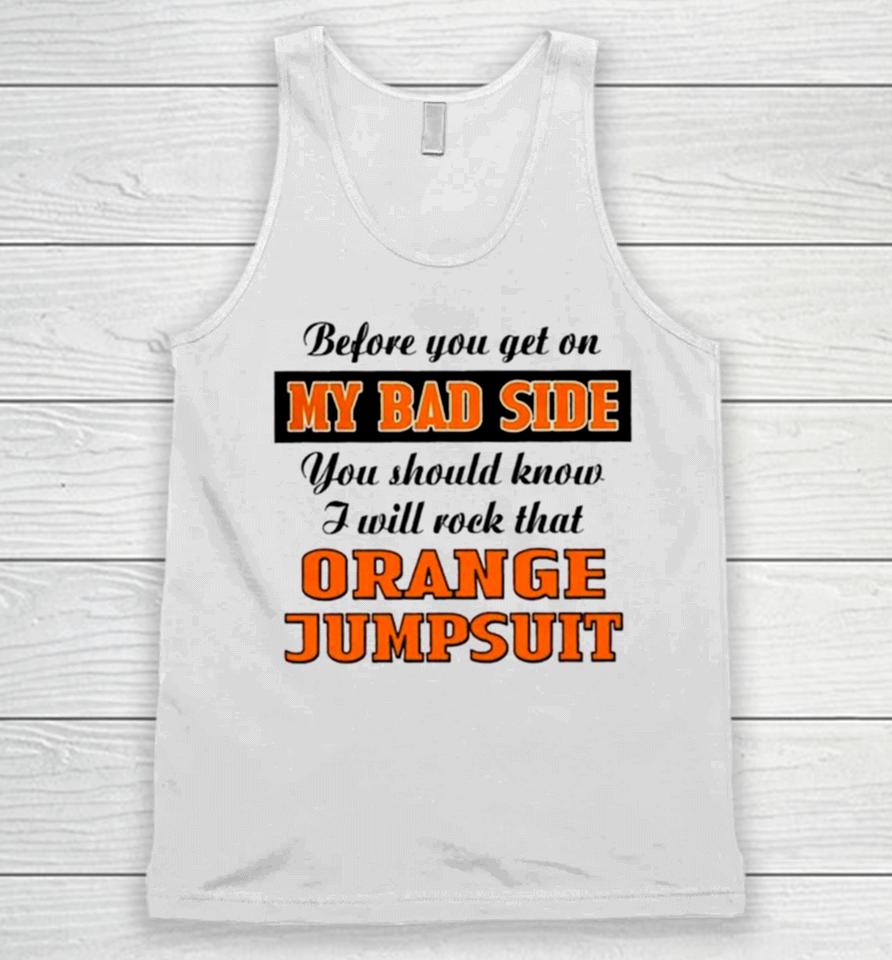 Before You Get On My Bad Side You Should Know I Will Rock That Orange Jumpsuit Unisex Tank Top