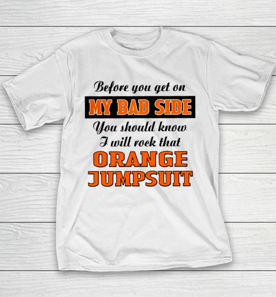 Before You Get On My Bad Side You Should Know I Will Rock That Orange Jumpsuit Youth T-Shirt
