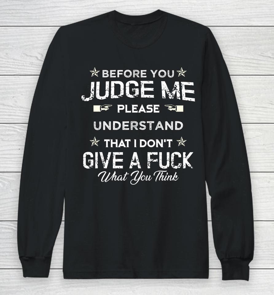 Before You Judge Me Understand That I Don't Give A Fuck Long Sleeve T-Shirt