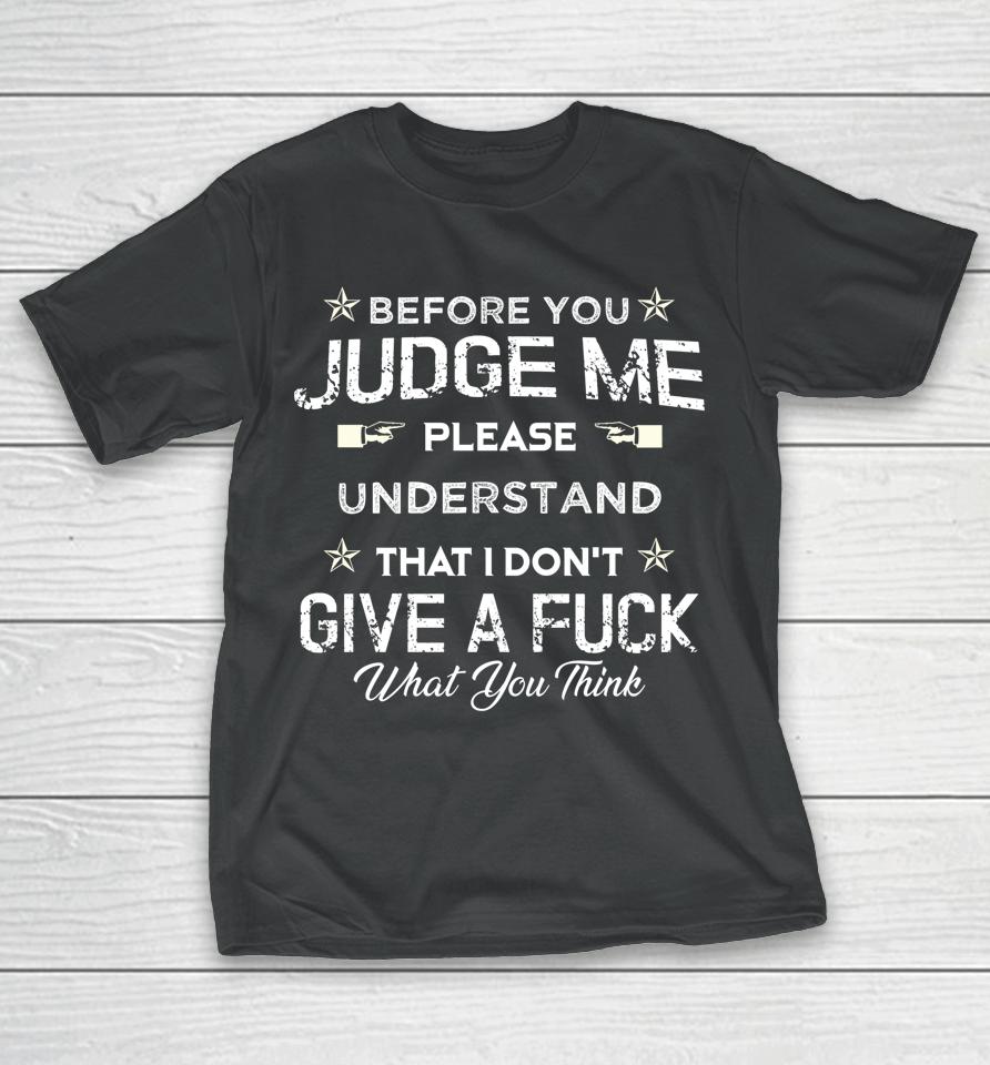 Before You Judge Me Understand That I Don't Give A Fuck T-Shirt
