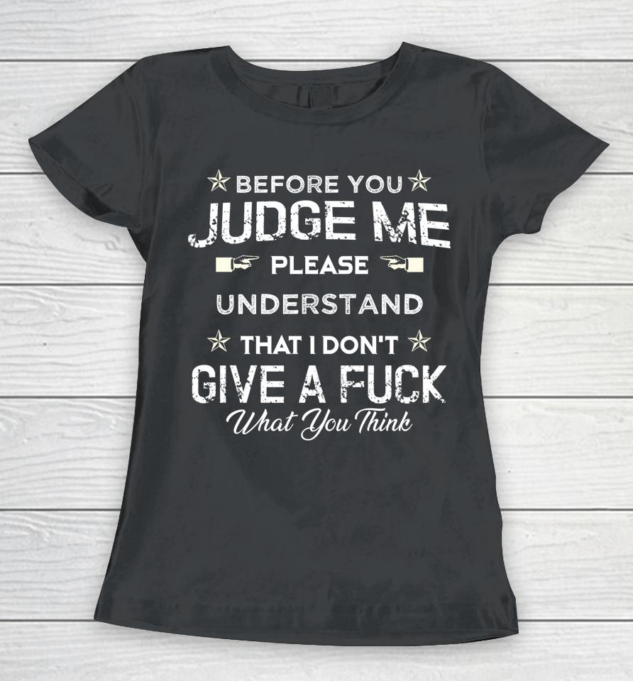 Before You Judge Me Understand That I Don't Give A Fuck Women T-Shirt