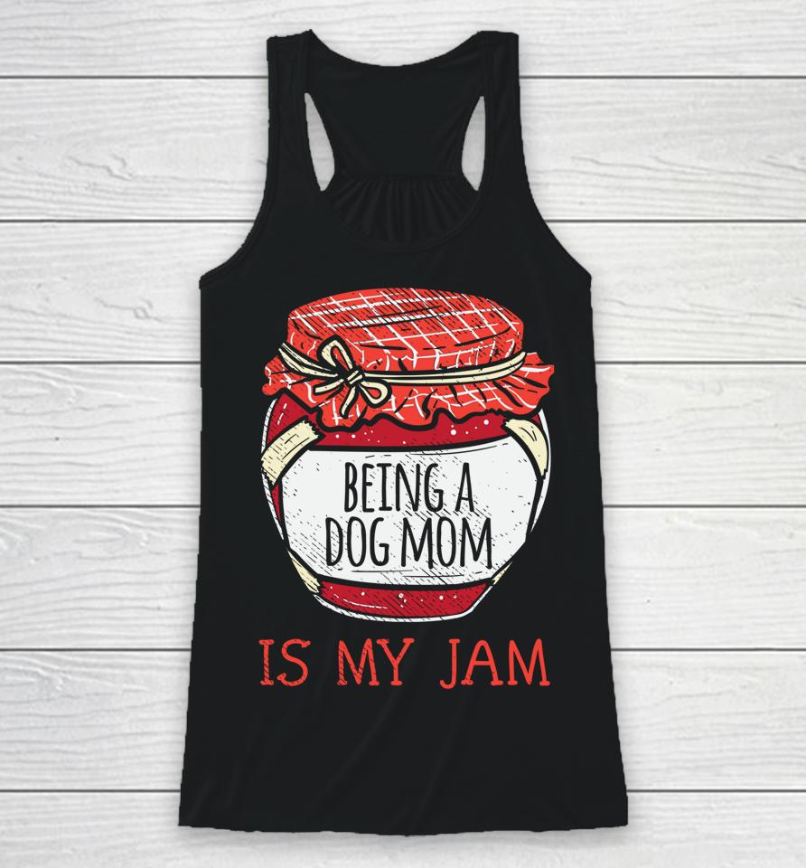 Being A Dog Mom Is My Jam Racerback Tank