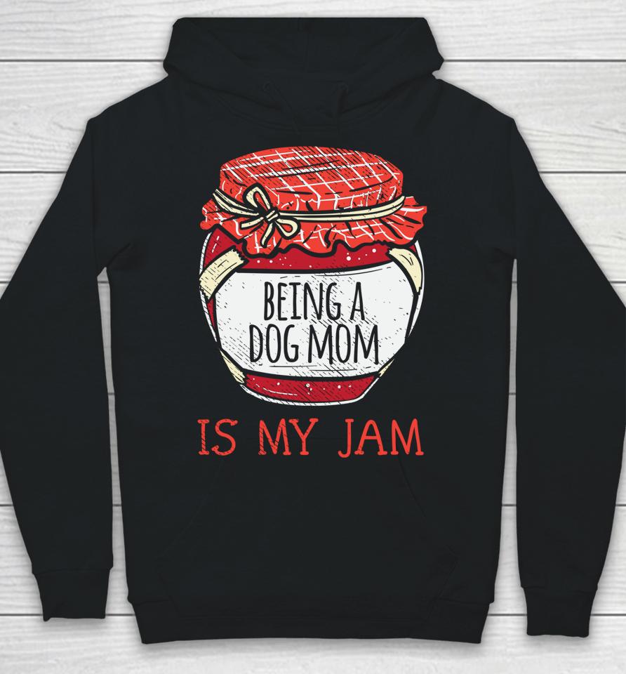 Being A Dog Mom Is My Jam Hoodie