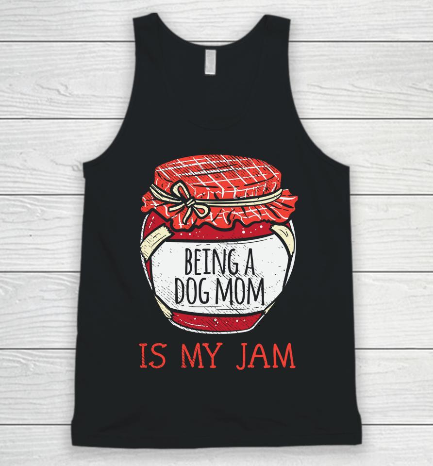 Being A Dog Mom Is My Jam Unisex Tank Top