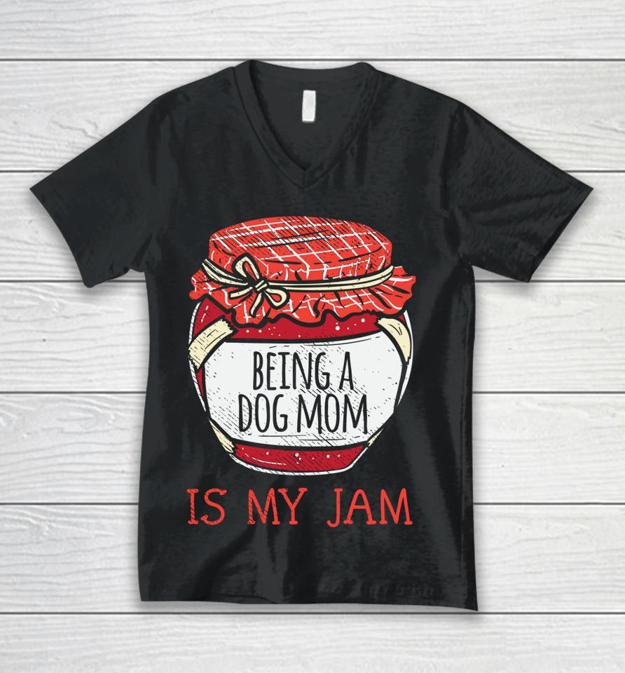Being A Dog Mom Is My Jam Unisex V-Neck T-Shirt