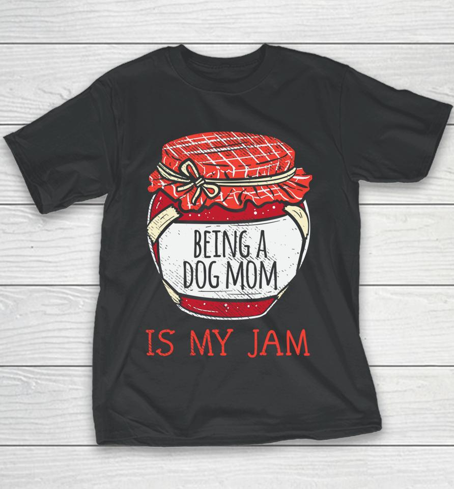 Being A Dog Mom Is My Jam Youth T-Shirt