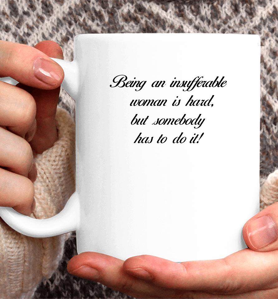 Being Insufferable Woman Is Hard But Somebody Has To Do It Coffee Mug