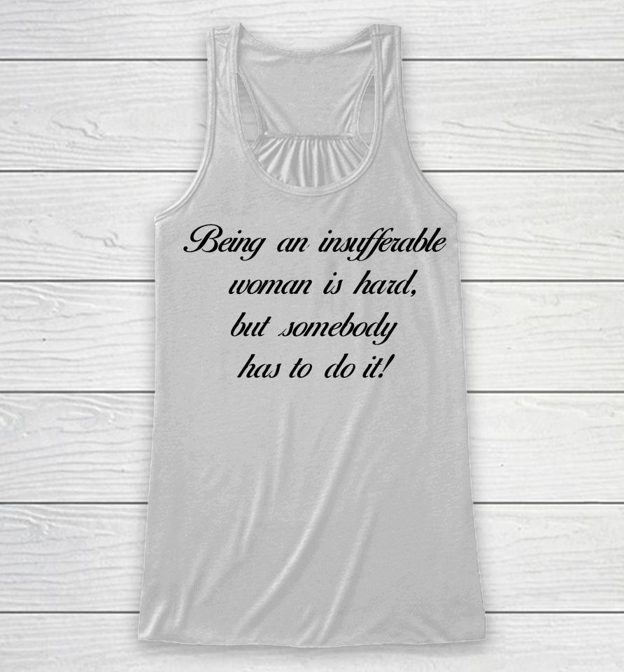 Being Insufferable Woman Is Hard But Somebody Has To Do It Racerback Tank