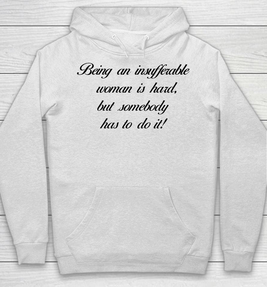 Being Insufferable Woman Is Hard But Somebody Has To Do It Hoodie