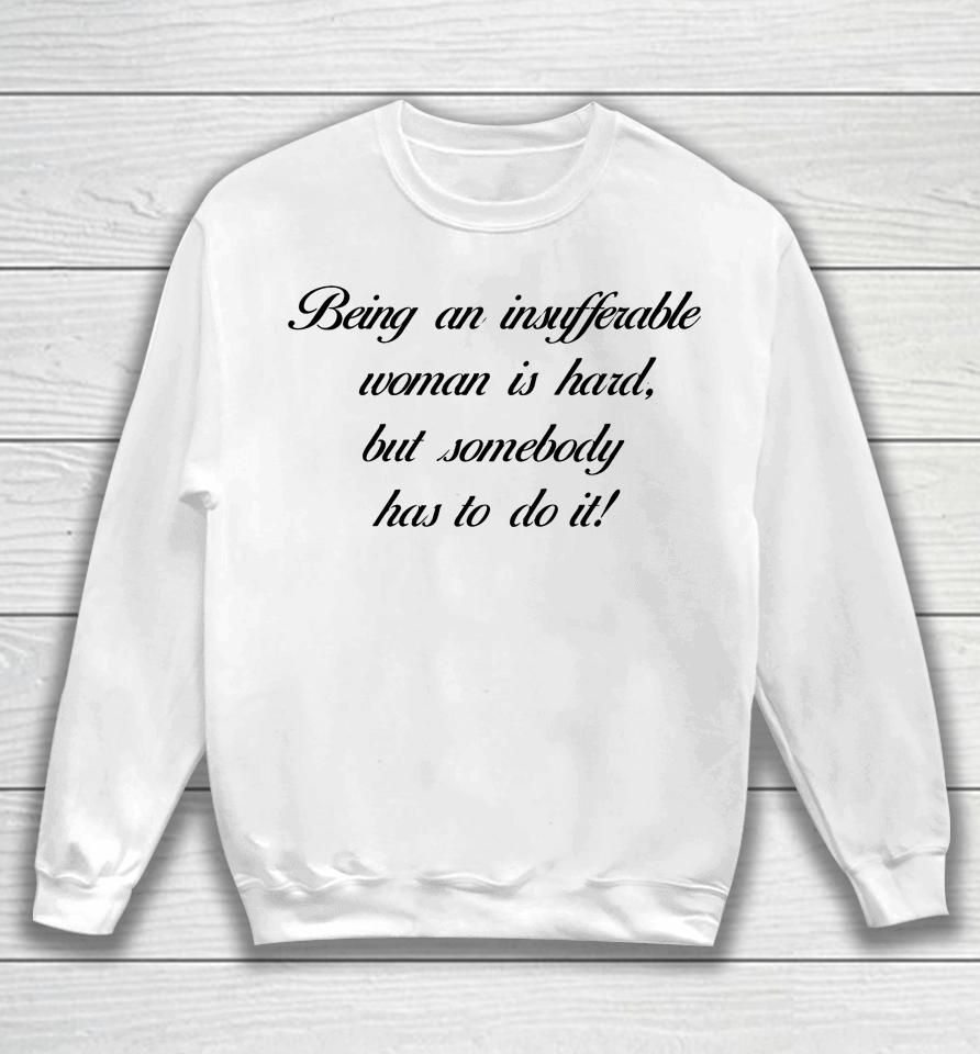 Being Insufferable Woman Is Hard But Somebody Has To Do It Sweatshirt