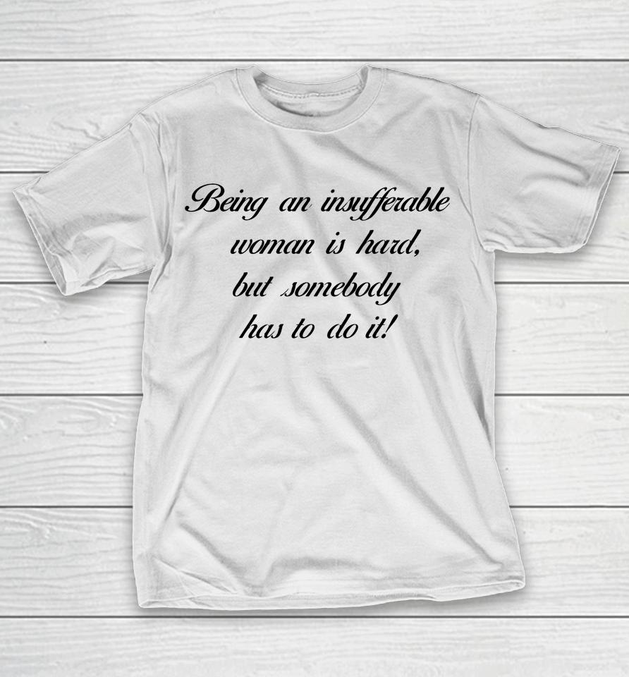 Being Insufferable Woman Is Hard But Somebody Has To Do It T-Shirt
