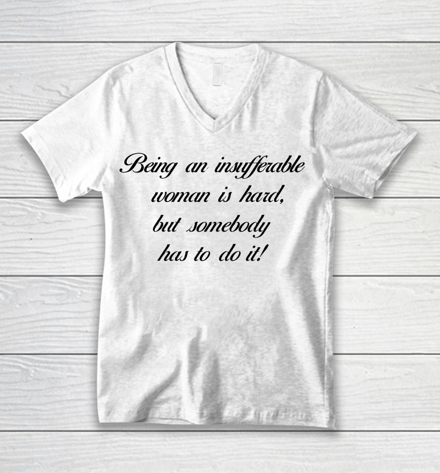Being Insufferable Woman Is Hard But Somebody Has To Do It Unisex V-Neck T-Shirt