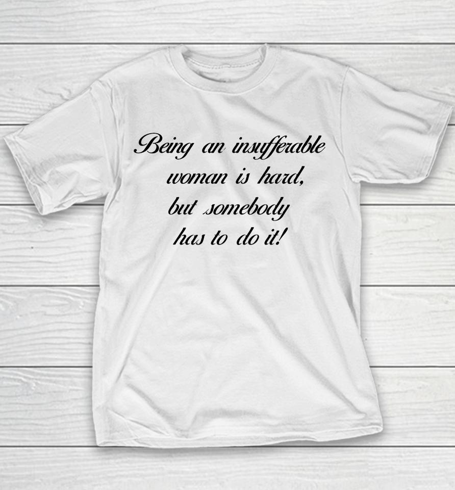 Being Insufferable Woman Is Hard But Somebody Has To Do It Youth T-Shirt