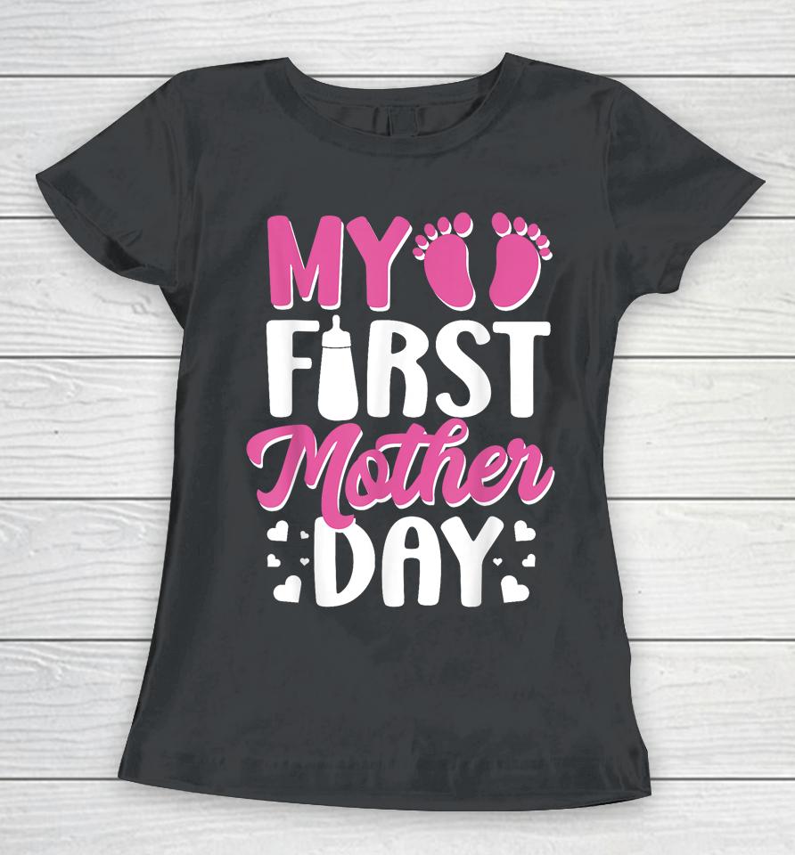 Being Mom My First Mother's Day As A Mommy Women T-Shirt