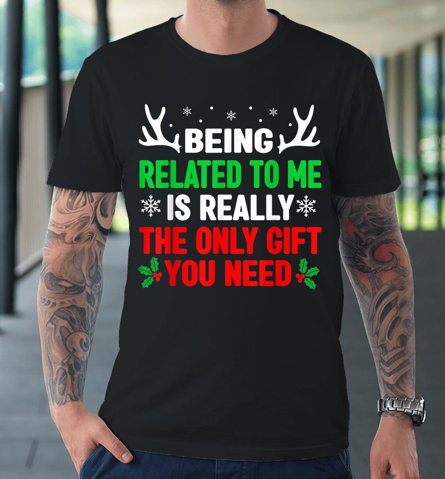 Being Related To Me Funny Christmas Premium T-Shirt