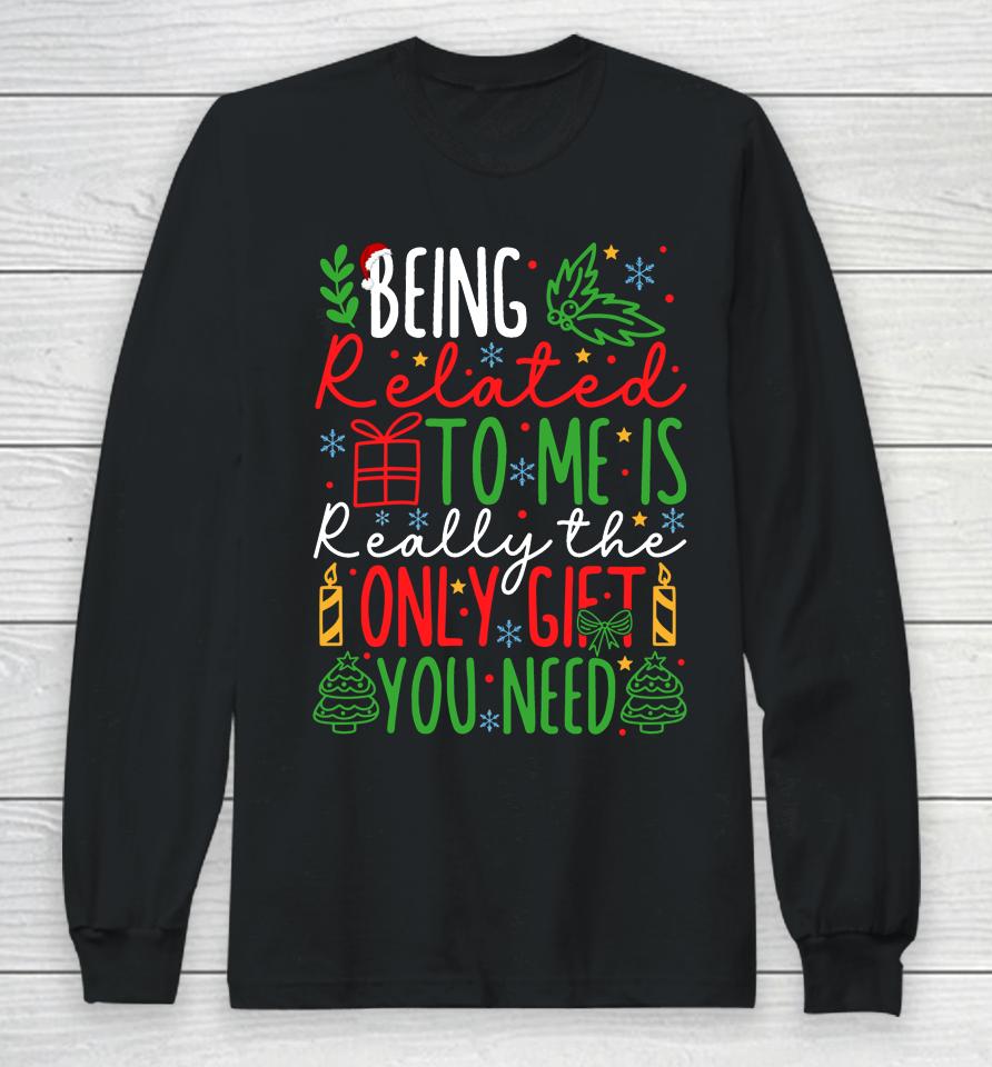Being Related To Me Is Really The Only Gift You Need Christmas Long Sleeve T-Shirt