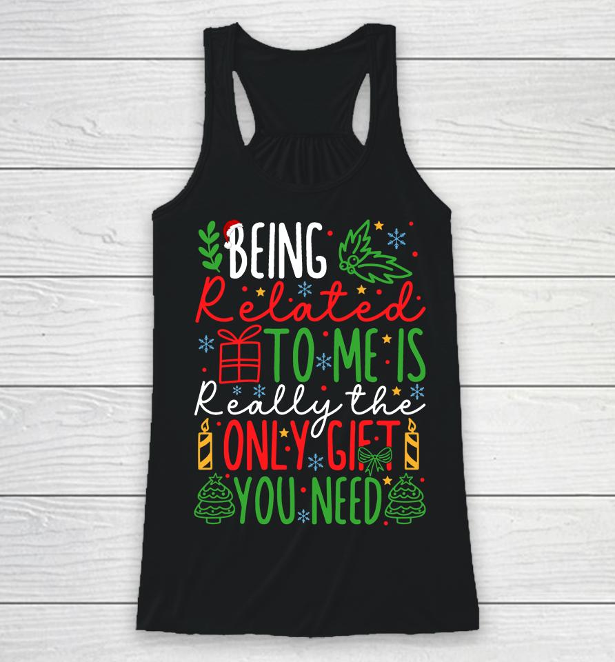 Being Related To Me Is Really The Only Gift You Need Christmas Racerback Tank