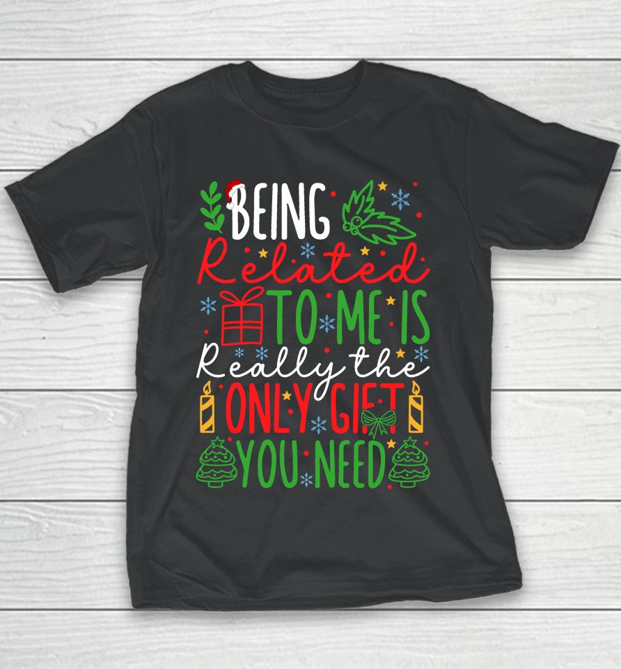 Being Related To Me Is Really The Only Gift You Need Christmas Youth T-Shirt