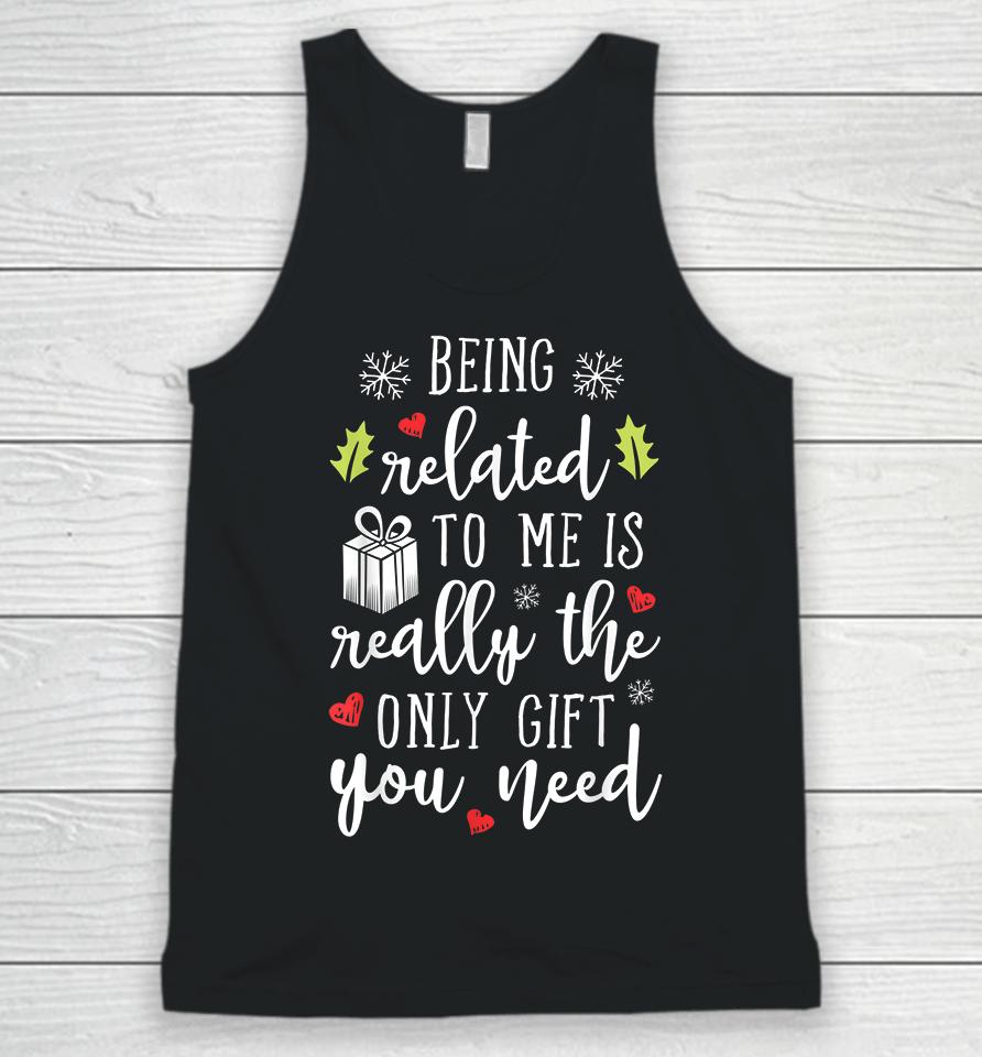 Being Related To Me Is Really The Only Gift You Need Funny Christmas Unisex Tank Top