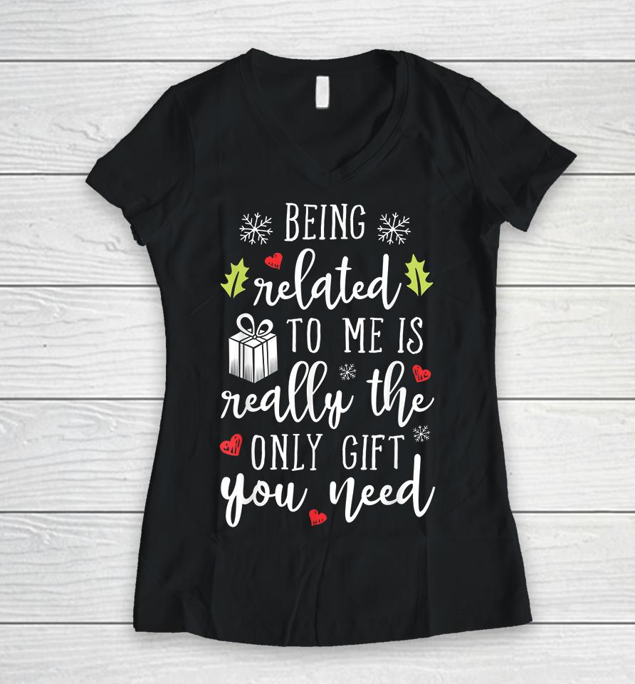 Being Related To Me Is Really The Only Gift You Need Funny Christmas Women V-Neck T-Shirt